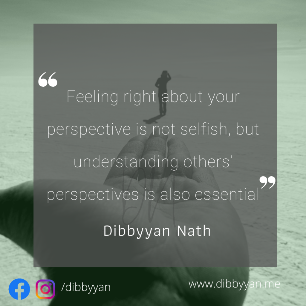Feeling right about your perspective is not selfish, but understanding others’ perspectives is also essential