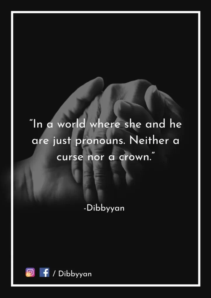 In a world where she and he are just pronouns. Neither a curse nor a crown - Dibbyyan